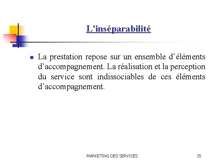 L'inséparabilité n La prestation repose sur un ensemble d’éléments d’accompagnement. La réalisation et la