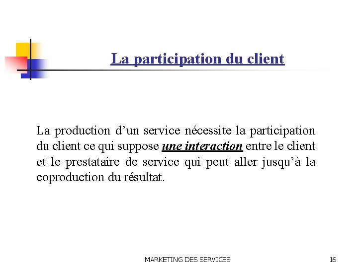 La participation du client La production d’un service nécessite la participation du client ce