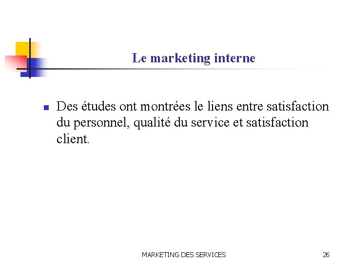 Le marketing interne n Des études ont montrées le liens entre satisfaction du personnel,