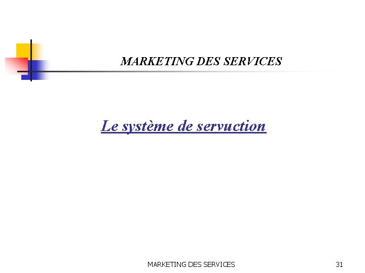 MARKETING DES SERVICES Le système de servuction MARKETING DES SERVICES 31 