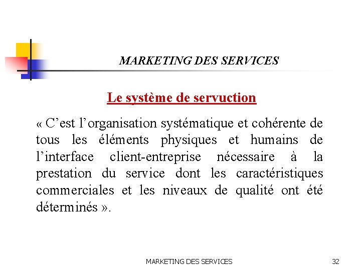 MARKETING DES SERVICES Le système de servuction « C’est l’organisation systématique et cohérente de