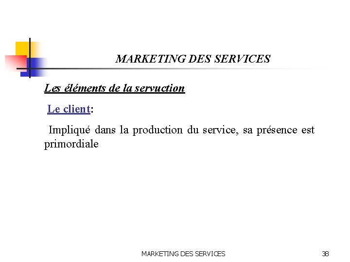 MARKETING DES SERVICES Les éléments de la servuction Le client: Impliqué dans la production