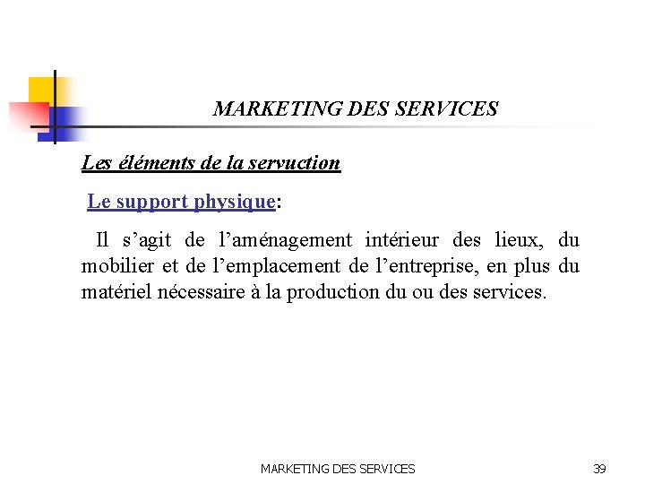 MARKETING DES SERVICES Les éléments de la servuction Le support physique: Il s’agit de