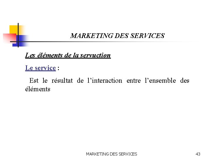 MARKETING DES SERVICES Les éléments de la servuction Le service : Est le résultat