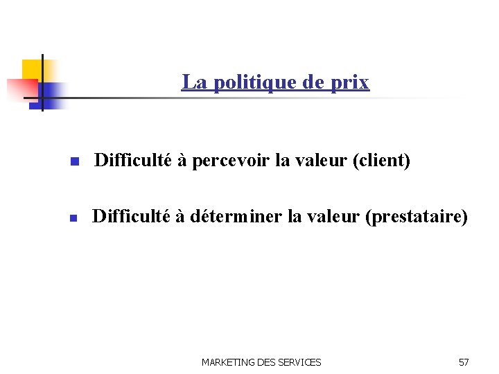La politique de prix n n Difficulté à percevoir la valeur (client) Difficulté à