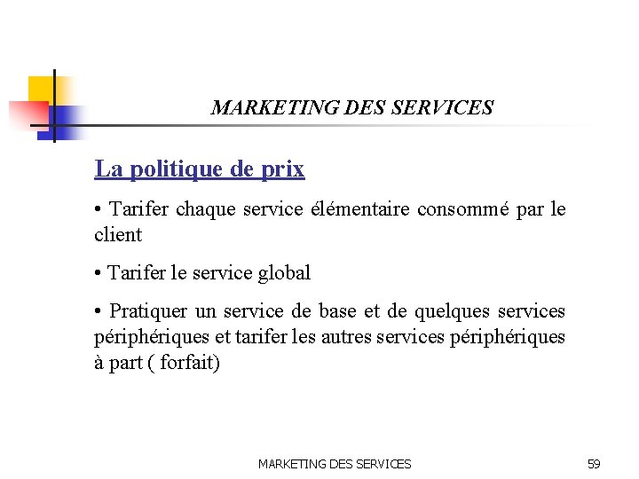 MARKETING DES SERVICES La politique de prix • Tarifer chaque service élémentaire consommé par