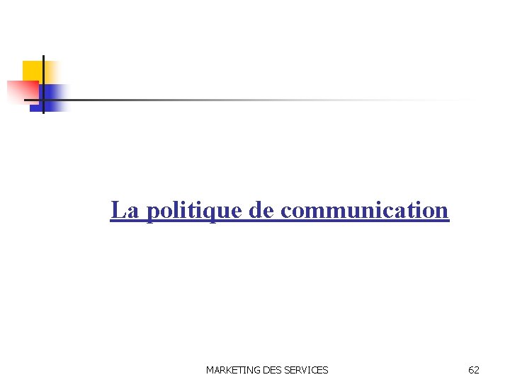 La politique de communication MARKETING DES SERVICES 62 