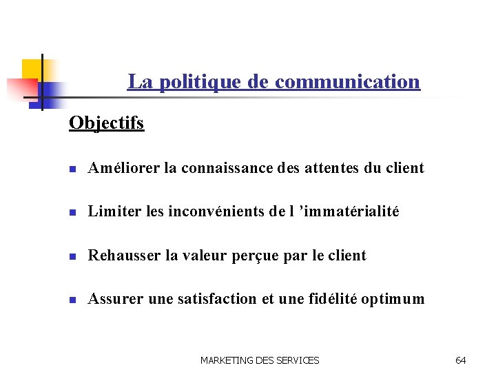 La politique de communication Objectifs n Améliorer la connaissance des attentes du client n