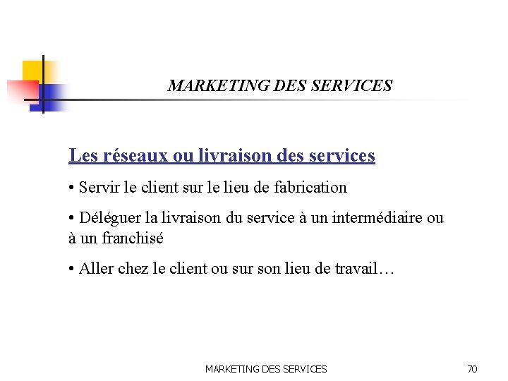 MARKETING DES SERVICES Les réseaux ou livraison des services • Servir le client sur