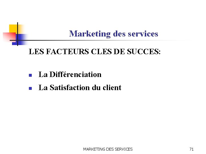 Marketing des services LES FACTEURS CLES DE SUCCES: n La Différenciation n La Satisfaction