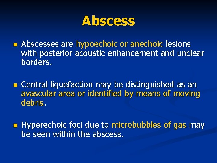 Abscess n Abscesses are hypoechoic or anechoic lesions with posterior acoustic enhancement and unclear