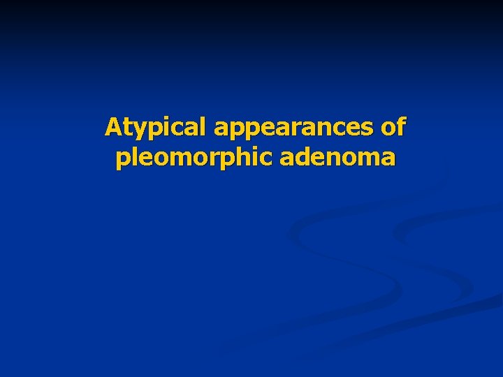 Atypical appearances of pleomorphic adenoma 