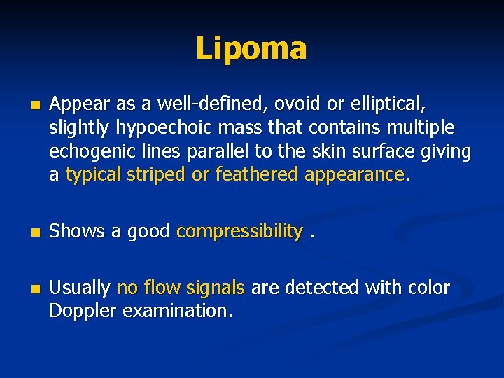 Lipoma n Appear as a well-defined, ovoid or elliptical, slightly hypoechoic mass that contains