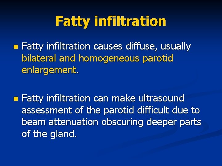 Fatty infiltration n Fatty infiltration causes diffuse, usually bilateral and homogeneous parotid enlargement. n