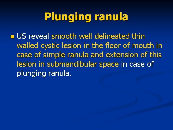 Plunging ranula n US reveal smooth well delineated thin walled cystic lesion in the