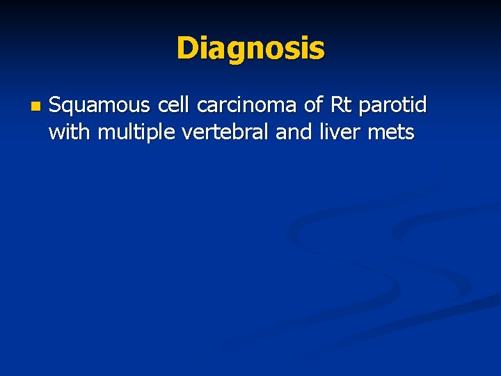Diagnosis n Squamous cell carcinoma of Rt parotid with multiple vertebral and liver mets