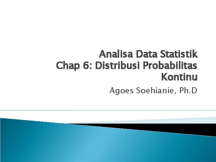 Analisa Data Statistik Chap 6: Distribusi Probabilitas Kontinu Agoes Soehianie, Ph. D 