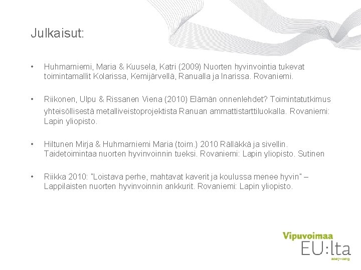 Julkaisut: • Huhmarniemi, Maria & Kuusela, Katri (2009) Nuorten hyvinvointia tukevat toimintamallit Kolarissa, Kemijärvellä, Julkaisut: • Huhmarniemi, Maria & Kuusela, Katri (2009) Nuorten hyvinvointia tukevat toimintamallit Kolarissa, Kemijärvellä,