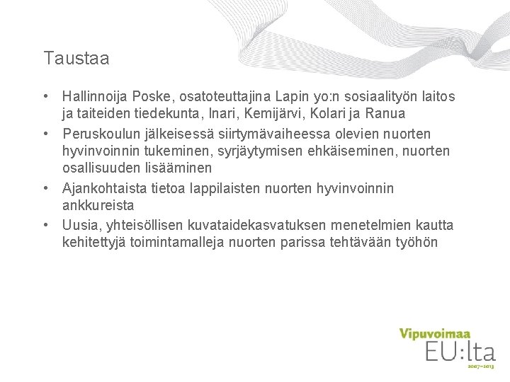 Taustaa • Hallinnoija Poske, osatoteuttajina Lapin yo: n sosiaalityön laitos ja taiteiden tiedekunta, Inari, Taustaa • Hallinnoija Poske, osatoteuttajina Lapin yo: n sosiaalityön laitos ja taiteiden tiedekunta, Inari,