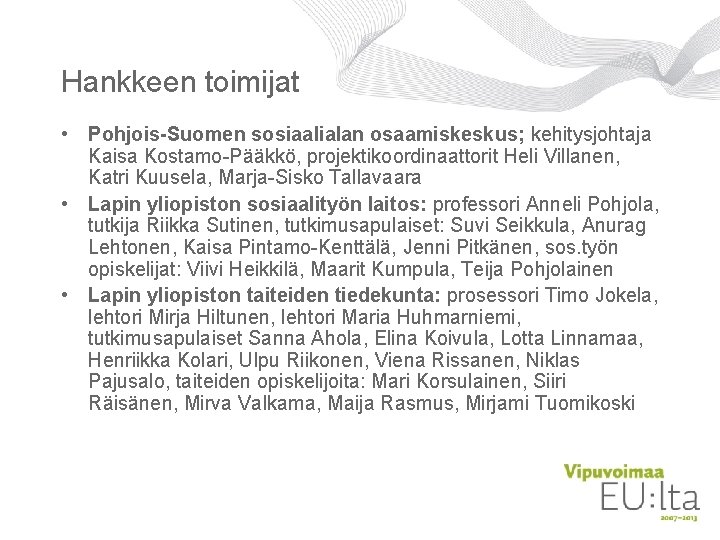 Hankkeen toimijat • Pohjois-Suomen sosiaalialan osaamiskeskus; kehitysjohtaja Kaisa Kostamo-Pääkkö, projektikoordinaattorit Heli Villanen, Katri Kuusela, Hankkeen toimijat • Pohjois-Suomen sosiaalialan osaamiskeskus; kehitysjohtaja Kaisa Kostamo-Pääkkö, projektikoordinaattorit Heli Villanen, Katri Kuusela,