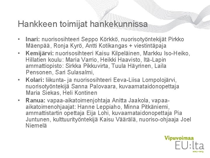 Hankkeen toimijat hankekunnissa • Inari: nuorisosihteeri Seppo Körkkö, nuorisotyöntekijät Pirkko Mäenpää, Ronja Kyrö, Antti Hankkeen toimijat hankekunnissa • Inari: nuorisosihteeri Seppo Körkkö, nuorisotyöntekijät Pirkko Mäenpää, Ronja Kyrö, Antti