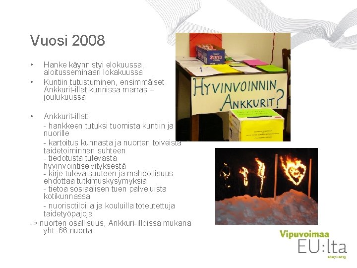 Vuosi 2008 • • • Hanke käynnistyi elokuussa, aloitusseminaari lokakuussa Kuntiin tutustuminen, ensimmäiset Ankkurit-illat Vuosi 2008 • • • Hanke käynnistyi elokuussa, aloitusseminaari lokakuussa Kuntiin tutustuminen, ensimmäiset Ankkurit-illat