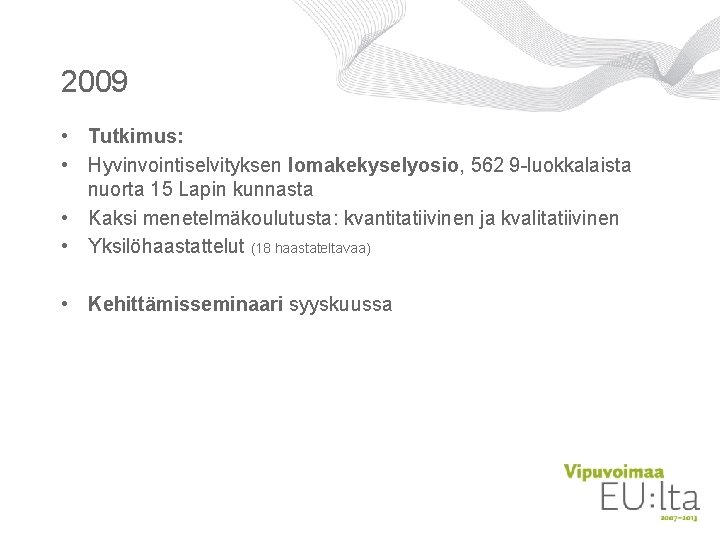 2009 • Tutkimus: • Hyvinvointiselvityksen lomakekyselyosio, 562 9 -luokkalaista nuorta 15 Lapin kunnasta • 2009 • Tutkimus: • Hyvinvointiselvityksen lomakekyselyosio, 562 9 -luokkalaista nuorta 15 Lapin kunnasta •