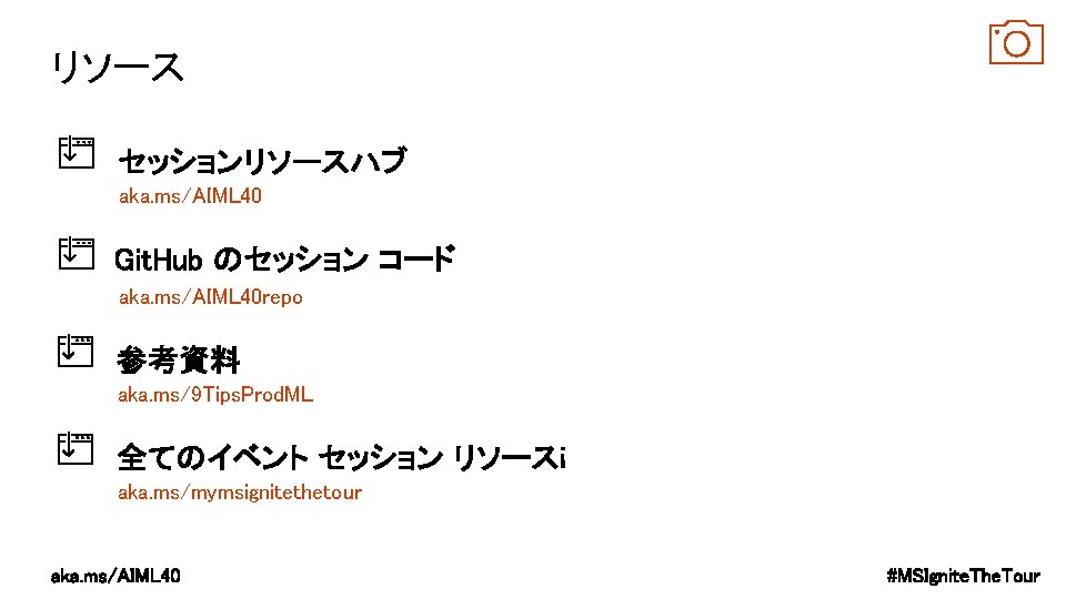 リソース aka. ms/AIML 40 repo aka. ms/9 Tips. Prod. ML aka. ms/mymsignitethetour 