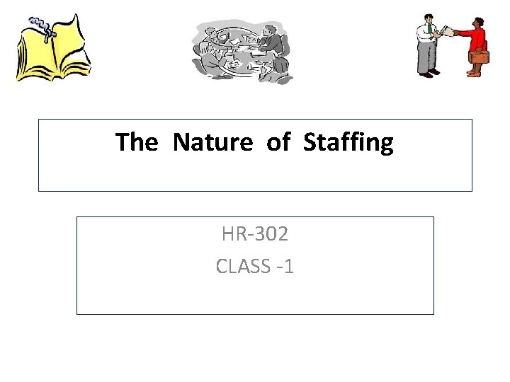 The Nature of Staffing HR-302 CLASS -1 