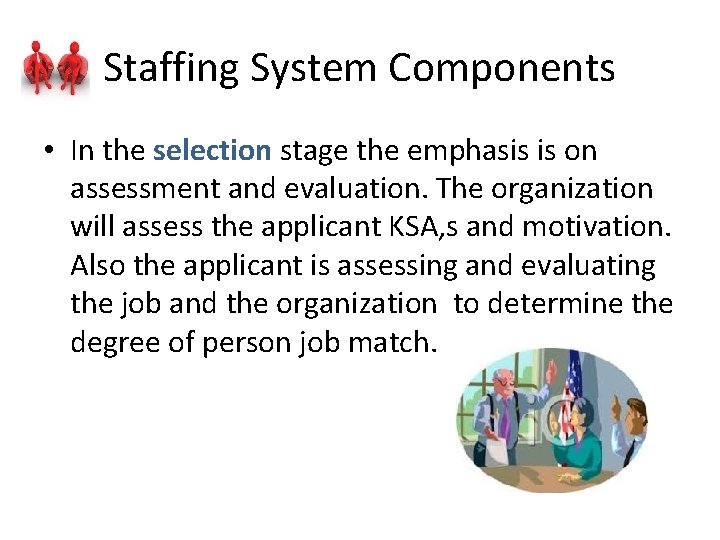 Staffing System Components • In the selection stage the emphasis is on assessment and