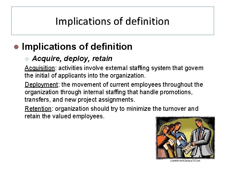 Implications of definition l Implications of definition v Acquire, deploy, retain Acquisition: activities involve