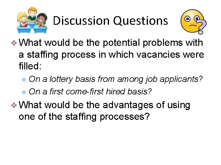 Discussion Questions v What would be the potential problems with a staffing process in