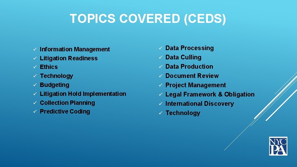 TOPICS COVERED (CEDS) ü Information Management ü Litigation Readiness Data Processing ü Data Culling