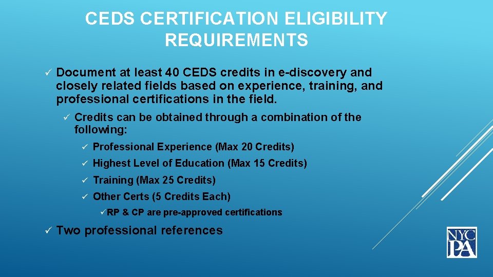CEDS CERTIFICATION ELIGIBILITY REQUIREMENTS ü Document at least 40 CEDS credits in e-discovery and