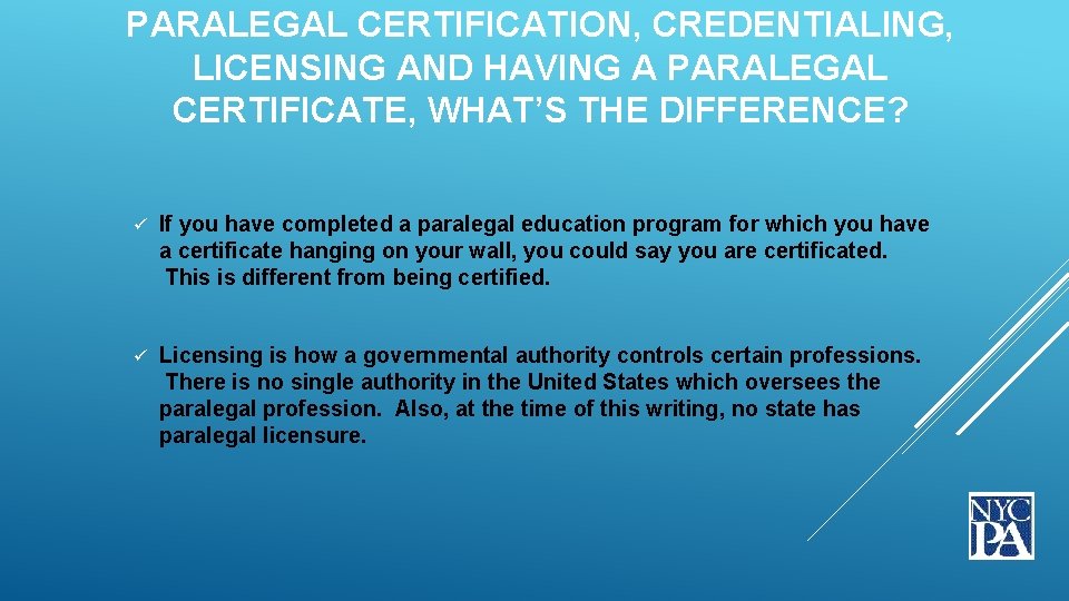 PARALEGAL CERTIFICATION, CREDENTIALING, LICENSING AND HAVING A PARALEGAL CERTIFICATE, WHAT’S THE DIFFERENCE? ü If