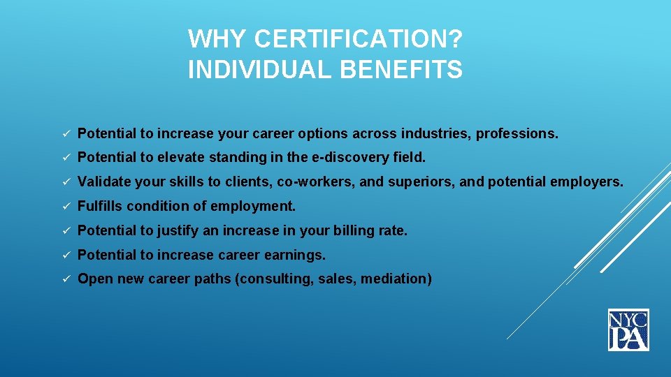 WHY CERTIFICATION? INDIVIDUAL BENEFITS ü Potential to increase your career options across industries, professions.