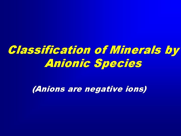 Classification of Minerals by Anionic Species (Anions are negative ions) 