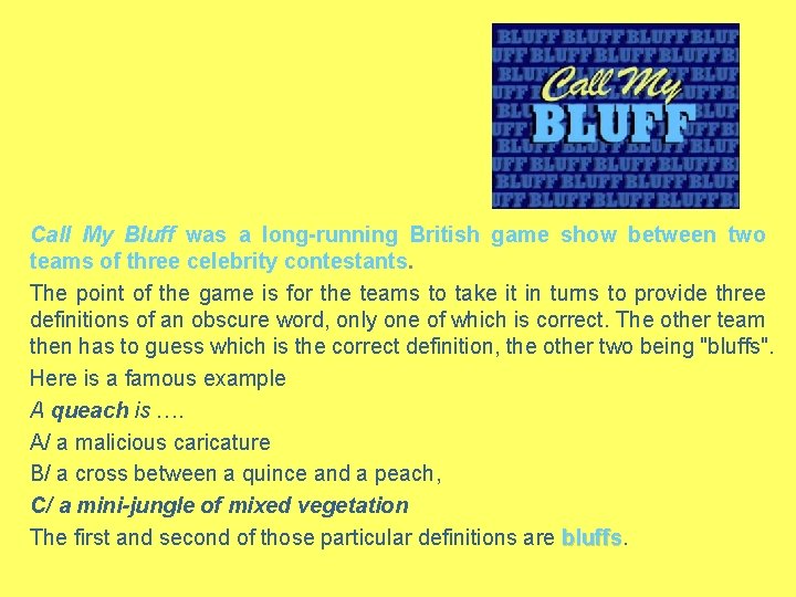 Call My Bluff was a long-running British game show between two teams of three