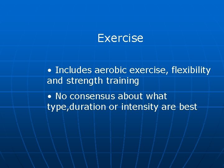 Exercise • Includes aerobic exercise, flexibility and strength training • No consensus about what