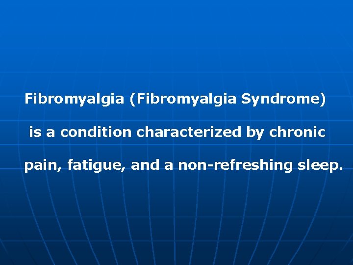 Fibromyalgia (Fibromyalgia Syndrome) is a condition characterized by chronic pain, fatigue, and a non-refreshing