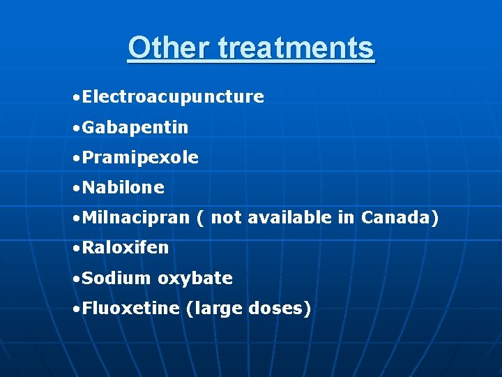 Other treatments • Electroacupuncture • Gabapentin • Pramipexole • Nabilone • Milnacipran ( not