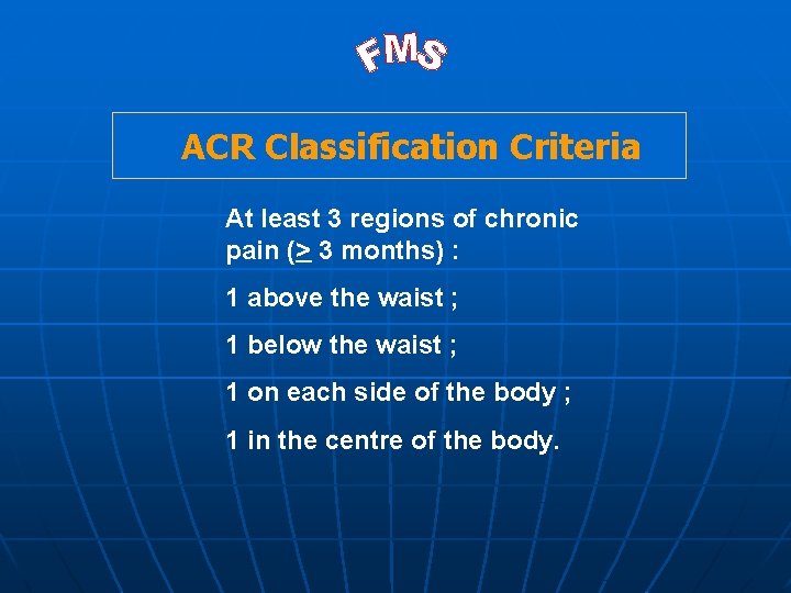 ACR Classification Criteria At least 3 regions of chronic pain (> 3 months) :