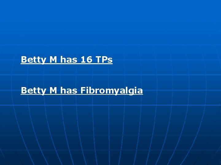 Betty M has 16 TPs Betty M has Fibromyalgia 