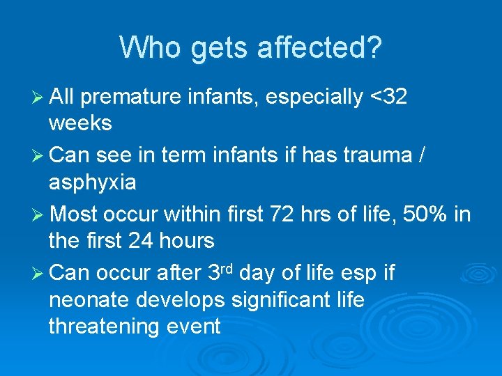 Who gets affected? Ø All premature infants, especially <32 weeks Ø Can see in