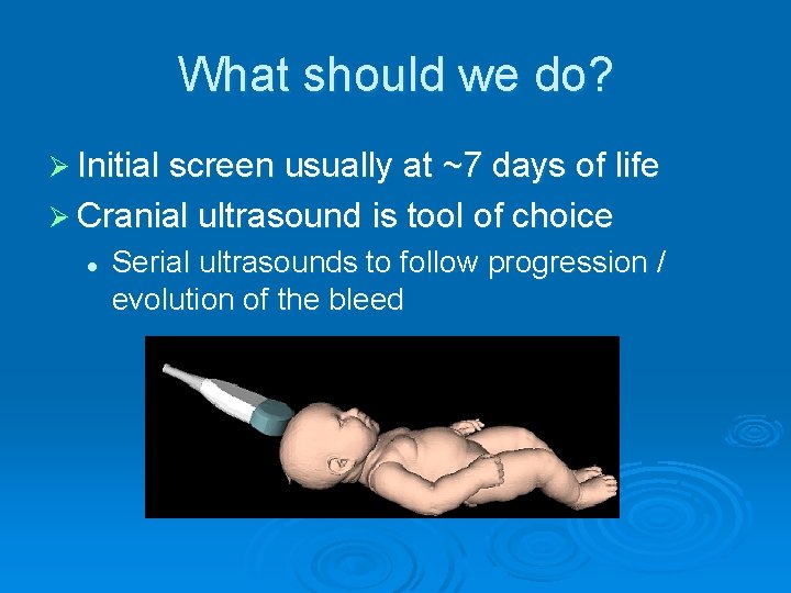 What should we do? Ø Initial screen usually at ~7 days of life Ø