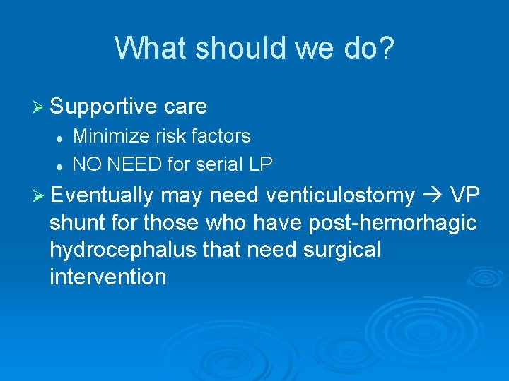 What should we do? Ø Supportive care l l Minimize risk factors NO NEED