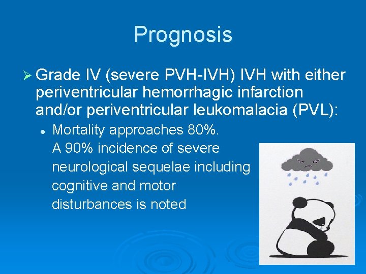 Prognosis Ø Grade IV (severe PVH-IVH) IVH with either periventricular hemorrhagic infarction and/or periventricular