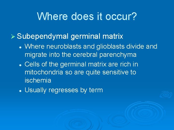 Where does it occur? Ø Subependymal germinal matrix l l l Where neuroblasts and