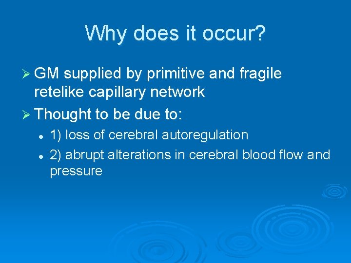 Why does it occur? Ø GM supplied by primitive and fragile retelike capillary network
