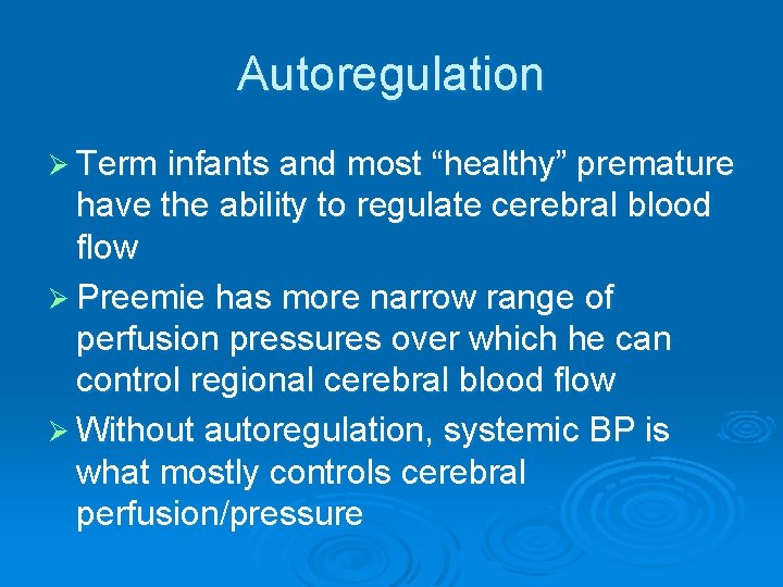 Autoregulation Ø Term infants and most “healthy” premature have the ability to regulate cerebral